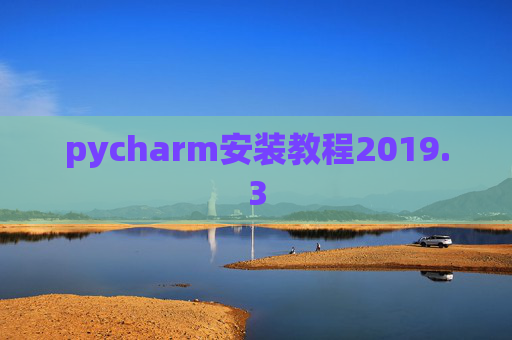 pycharm安装教程2019.3 pycharm安装教程2019.3